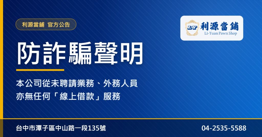 利源當舖防詐騙聲明：本公司從未聘請業務外務人員，亦無線上借款服務